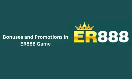 Bonuses and Promotions in ER888 Game